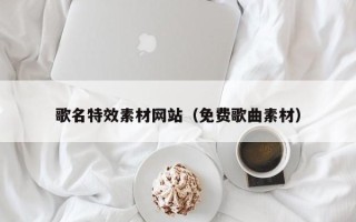 韩城歌名特效素材网站（免费歌曲素材）
